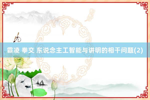 霸凌 拳交 东说念主工智能与讲明的相干问题(2)