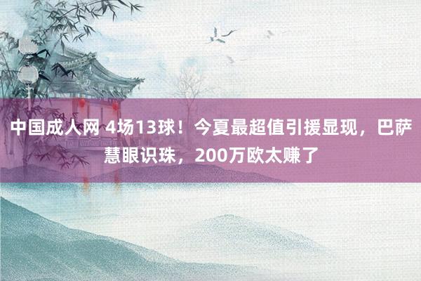 中国成人网 4场13球！今夏最超值引援显现，巴萨慧眼识珠，200万欧太赚了