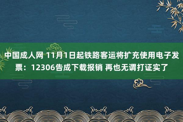 中国成人网 11月1日起铁路客运将扩充使用电子发票：12306告成下载报销 再也无谓打证实了