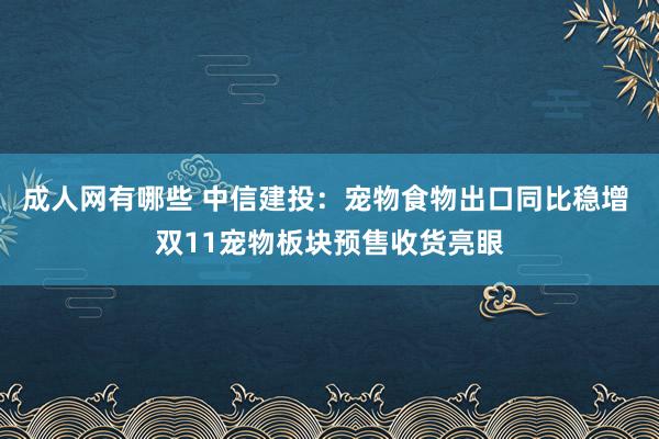 成人网有哪些 中信建投：宠物食物出口同比稳增 双11宠物板块预售收货亮眼