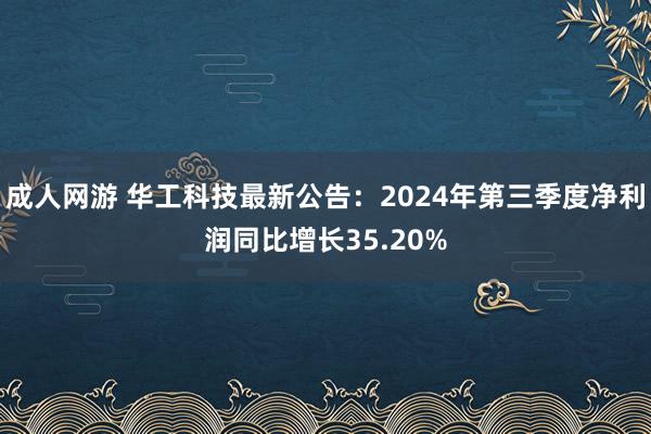 成人网游 华工科技最新公告：2024年第三季度净利润同比增长35.20%