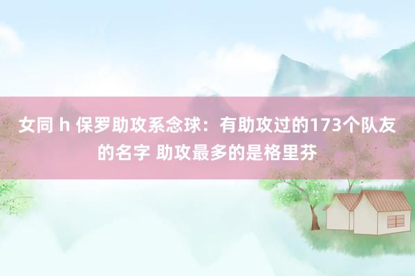 女同 h 保罗助攻系念球：有助攻过的173个队友的名字 助攻最多的是格里芬